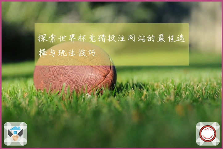 探索世界杯竞猜投注网站的最佳选择与玩法技巧