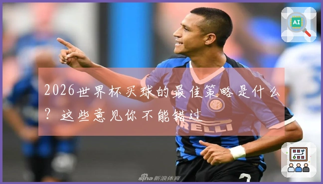 2026世界杯买球的最佳策略是什么？这些意见你不能错过