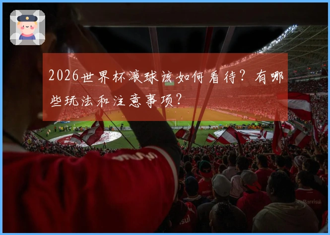 2026世界杯滚球该如何看待？有哪些玩法和注意事项？