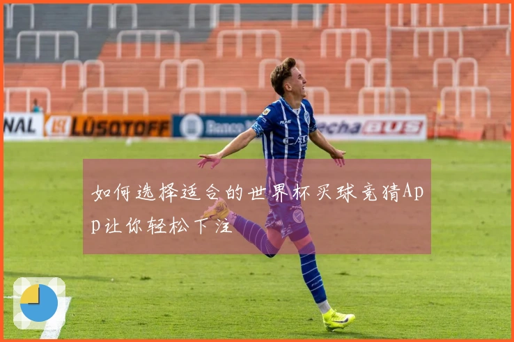 如何选择适合的世界杯买球竞猜App让你轻松下注